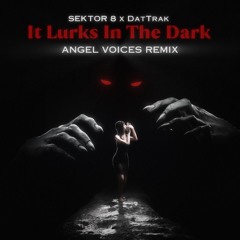 SEKTOR 8 x DatTrak - It Lurks In The Dark (Angel Voices Remix)