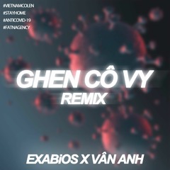 Ghen Cô Vy - EXABiOS x Vân Anh (remix)