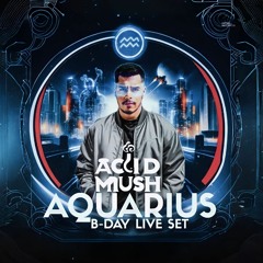 Acid Mush - Aquarius #2024 B-Day Live Set
