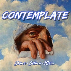Contemplate - Shine x Selina x Klein