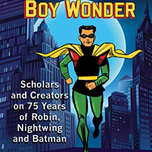 [Download] PDF 📑 Dick Grayson, Boy Wonder: Scholars and Creators on 75 Years of Robi