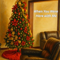 When You Were Here with Me