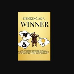 [PDF READ ONLINE] ⚡ Thinking as a Winner: The Complete Guide to Critical Thinking, Logic, and Prob