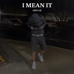 I mean it