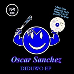 Oscar Sanchez - Diduwo EP + 3.Remixes - Antonio Ruiz,Migel Gloria,DonTToxique - PROMO