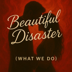Beautiful Disaster(What We Do)