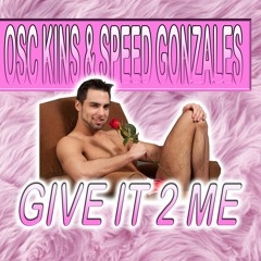 🌹 osc kins & speed gonzales 🌹 give it 2 me 🌹