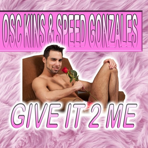 🌹 osc kins & speed gonzales 🌹 give it 2 me 🌹