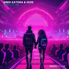 Greg Katona & Ikon - Just Let Me (Original Mix)[ENSIS PULSE]