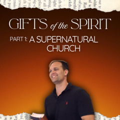 08-20-25 Gifts of the Spirit | Part 1: A Supernatural Church