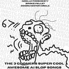 THE 3 GOONERS AWESOME SUPER COOL AI SLOP SONGS