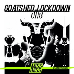 GOATSHED LOCKDOWN DNB / MISS BLISS / DRUM & BASS