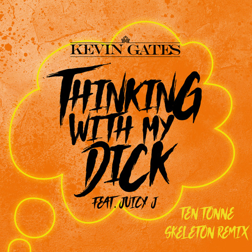 Thinking with My Dick (feat. Juicy J) [TEN TONNE SKELETON Remix]