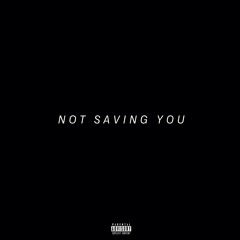 NOT SAVING YOU