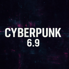 cyberpunk 6.9