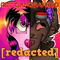GET GANGBANGED [REDACTED] !!!!! (ft 30ners/20rbet)