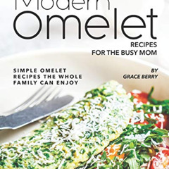 Read PDF 📜 Modern Omelet Recipes for The Busy Mom: Simple Omelet Recipes the Whole F