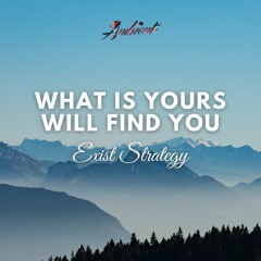 Exist Strategy - What Is Yours Will Find You