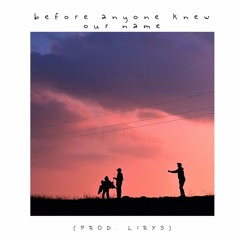 before anyone knew our name (Prod. lirys)