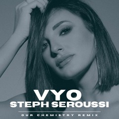 VYO + STEPH SEROUSSI - OUR CHEMISTRY (CLUB REMIX)
