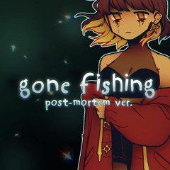Gone Fishing (Post-mortem Ver.)