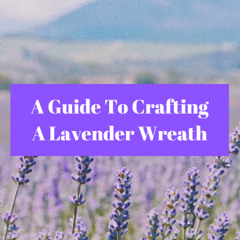 DIY Lavender Wreath - a Step-by-Step Crafting Guide