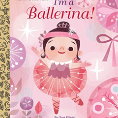 VIEW PDF 📪 I'm a Ballerina! (Little Golden Book) by  Sue Fliess &  Joey Chou PDF EBO