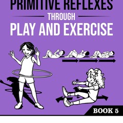 Download PDF Integrating Primitive Reflexes Through Play And Exercise An