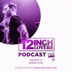 12 Inch Lovers Podcast #16 - Señor Funk (12 Inch Lovers Samplers Only Mix)