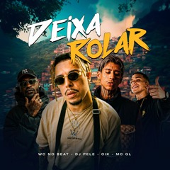 Deixa Rolar - Wc no Beat ft. Dj Pelé, Oik, Mc GL