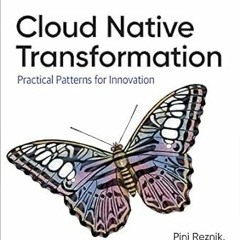 Access EBOOK 💛 Cloud Native Transformation: Practical Patterns for Innovation by Pin