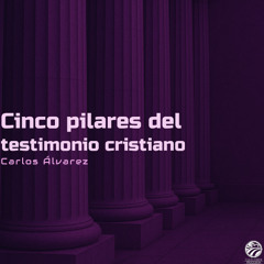 Carlos Álvarez | Cinco pilares del testimonio cristiano | 09/28/25