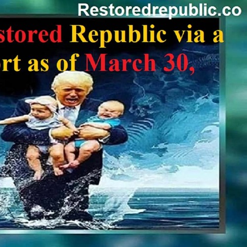 Stream Special Restored Republic Via A GCR Report As Of March 30, 2023
