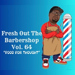 Fresh Out The Barbershop Vol. 64 "Food For Thought"