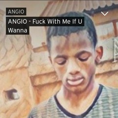 ANGIO - Fuck With Me If U Wanna