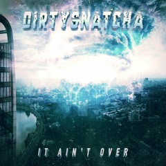 DirtySnatcha - It Ain't Over