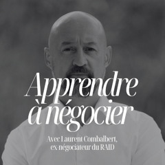 30 jours pour oser négocier et gagner : la méthode imparable de Laurent Combalbert ex-négociateur du RAID - #315