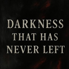 Darkness That Has Never Left