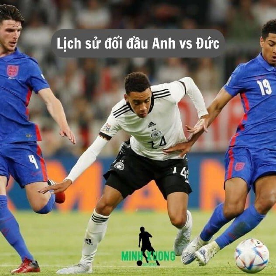 Lịch sử đối đầu Anh vs Đức cập nhật mới nhất 2023