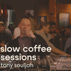 SLOW COFFEE SESSIONS  |  TONY SOULJAH