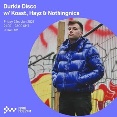 Durkle Disco w/  Koast, Hayz & Nothingnice ( SWU.FM 22/01/21)