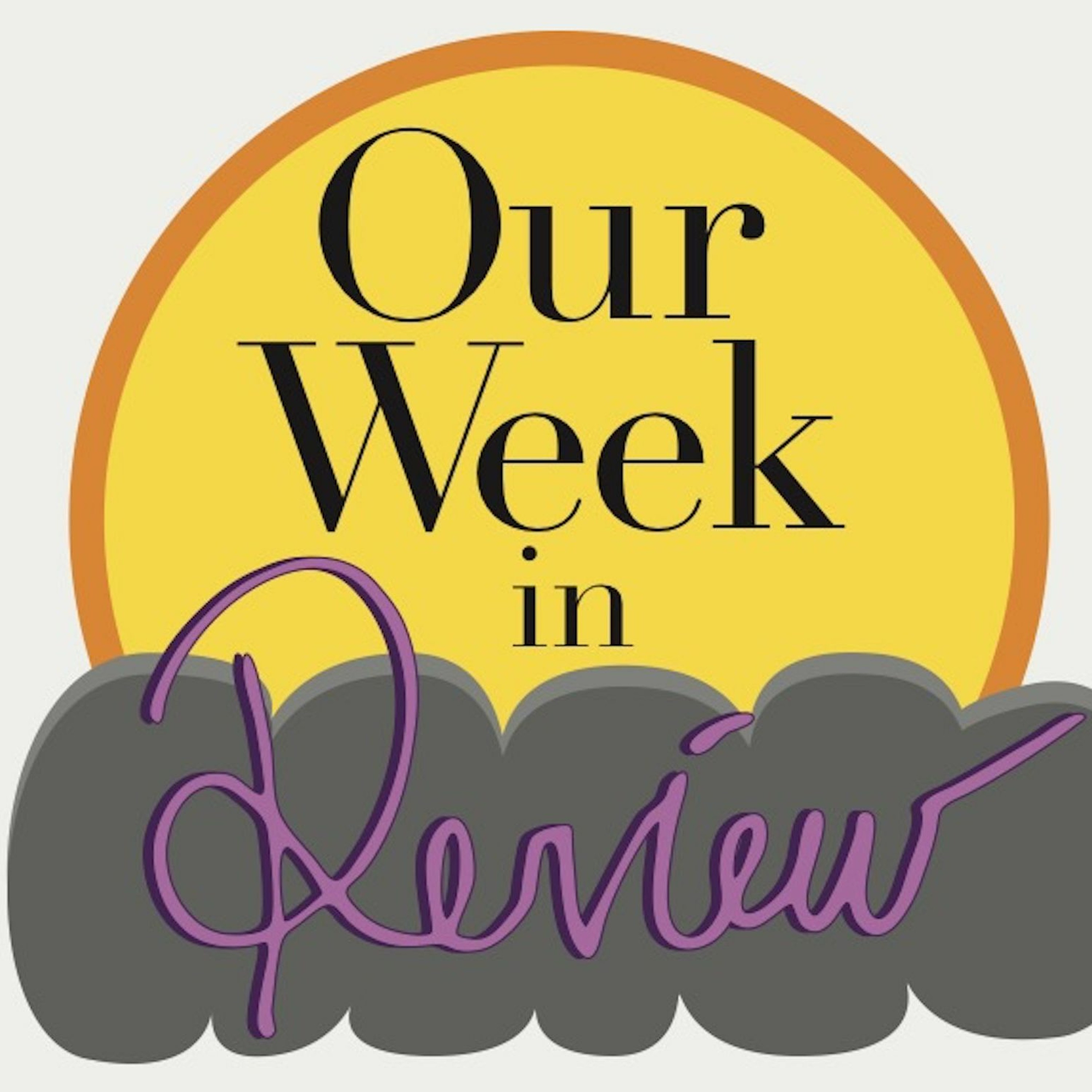 Our Week: in Review