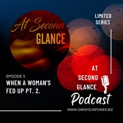When a Woman's Fed Up (pt2) AT SECOND GLANCE LIMITED SERIES EP. 5