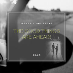 Never look back! The good things are ahead!