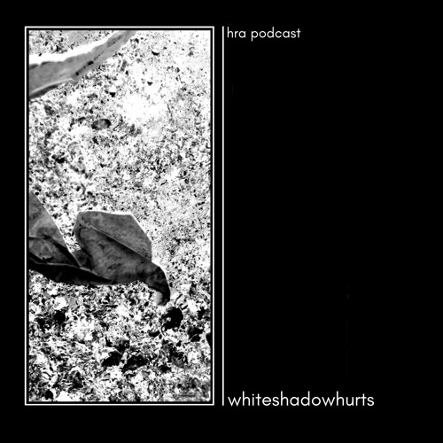 HRA PODCAST 050 // WHITESHADOWHURTS