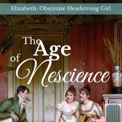 Elizabeth: Obstinate, Headstrong Girl, "The Age of Nescience" by J. Marie Croft