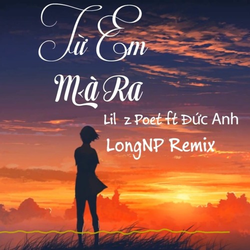 Stream Từ Em Mà Ra - Lil Z Poet Ft Đức Anh X Longnp Remix By Longnp |  Listen Online For Free On Soundcloud