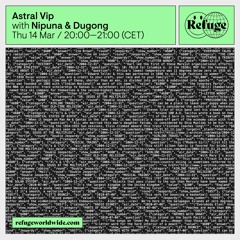 Astral VIP - Dugong & Nipuna - Refuge Worldwide [14.03.24]