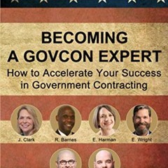 (= Becoming a GovCon Expert, How to Accelerate Your Success in Government Contracting (Read-Full=
