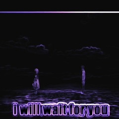 i will wait for you